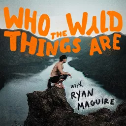 Who the WYLD Things Are with Ryan Maguire