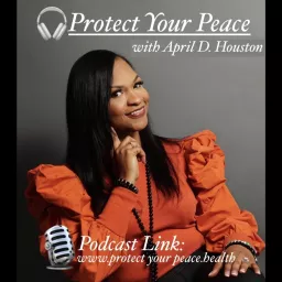 Protect Your Peace with April D. Houston Podcast artwork