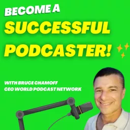 Become a Successful Podcaster With Bruce Chamoff - Learn audience growth, monetization, success!