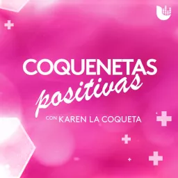 ‘Coquenetas Positivas’ con Karen ‘La Coqueta’ Podcast artwork