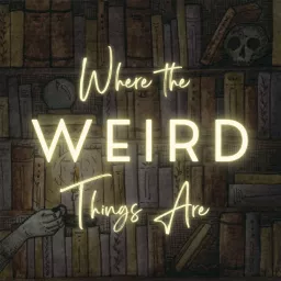 Where the Weird Things Are Podcast artwork