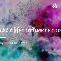 Life Confluence by Nitika Bajpayee Podcast artwork