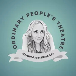 Ordinary People's Theatre - Emma Sheehan Podcast artwork