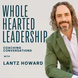 Whole Hearted Leadership with Lantz Howard Podcast artwork