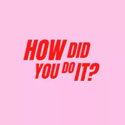 How Did You Do It? Podcast artwork