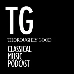 Thoroughly Good Classical Music Podcast artwork