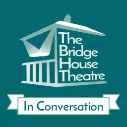 The Bridge House Theatre In Conversation Podcast artwork