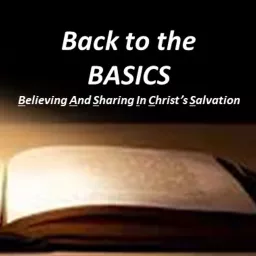 Back to the BASICS: Believing And Sharing In Christ's Salvation Podcast artwork