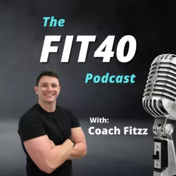 The FIT40 Podcast with Coach Fitzz artwork