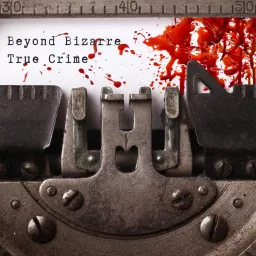 Beyond Bizarre True Crime Podcast artwork