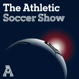 The Athletic Soccer Show Podcast artwork