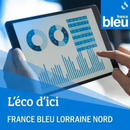 L'éco d'ici par France Bleu Lorraine Nord