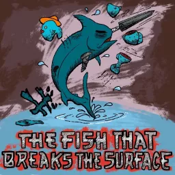 The Fish That Breaks The Surface Podcast artwork