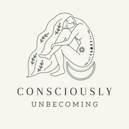 Consciously Unbecoming Podcast artwork