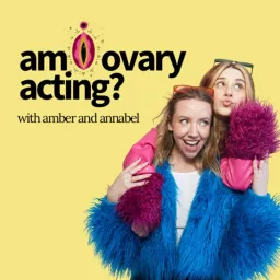 Am I Ovary Acting? Podcast artwork