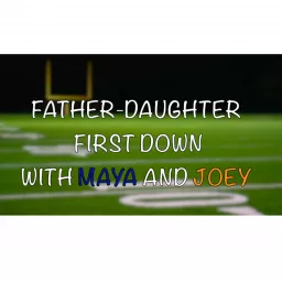 Father-Daughter First Down with Maya and Joey Podcast artwork