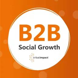 B2B Social Growth: Presented By Tribal Impact Podcast artwork