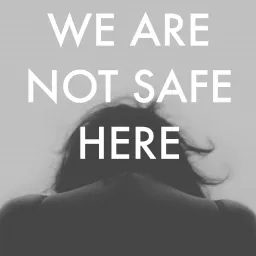 We Are Not Safe Here Podcast artwork