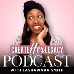 The Create HER Legacy Podcast with Lashawnda Smith artwork