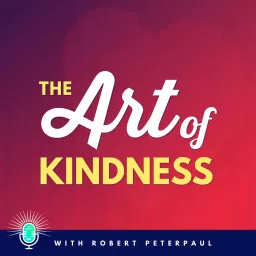 The Art of Kindness with Robert Peterpaul Podcast artwork