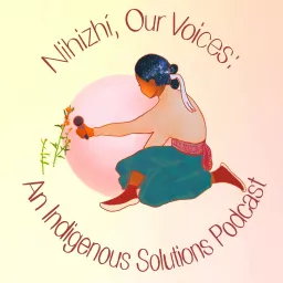 Nihizhi, Our Voices: An Indigenous Solutions Podcast artwork
