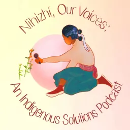 Nihizhi, Our Voices: An Indigenous Solutions Podcast