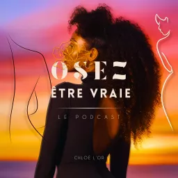 Osez Être Vraie | Podcast Bien-Être