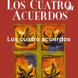 Los cuatro acuerdos - Un libro de sabiduría tolteca. Dr. Miguel Ruiz Podcast artwork