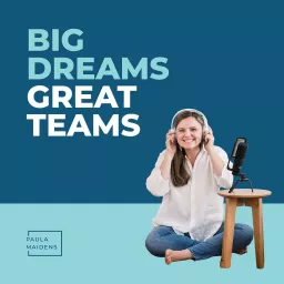 Big Dreams Great Teams® with Paula Maidens Podcast artwork