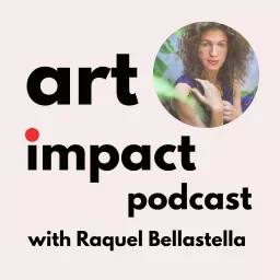 Art Impact with Raquel Bellastella Podcast artwork