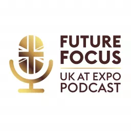 Future Focus; UK at Expo 2020 Podcast artwork