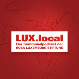 LUX.local - Der Kommunalpodcast der Rosa-Luxemburg-Stiftung