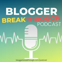 The Blogger Breakthrough Podcast