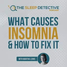 The Sleep Detective podcast: what causes insomnia and how to fix it