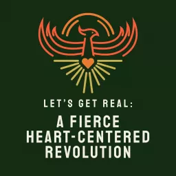 Let's Get Real: A Fierce Heart-Centered Revolution Podcast artwork