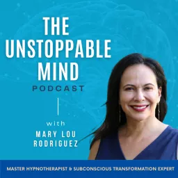 The Unstoppable Mind Podcast with Mary Lou Rodriguez