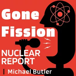 Gone Fission Nuclear Report Podcast artwork