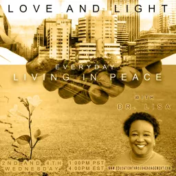 Love and Light with Dr. Lisa: Everyday Living in Peace Podcast artwork