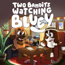 Two Bandits Watching Bluey Podcast artwork