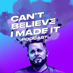 Can't Believe I Made It Podcast