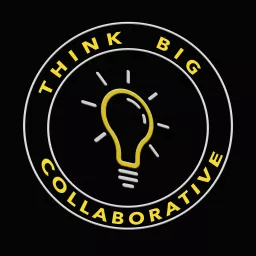 Think Big Collaborative Podcast artwork