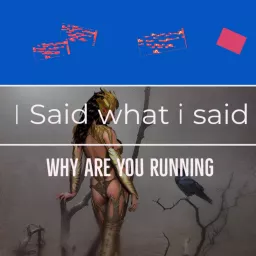 I SAID WHAT I SAID - WHY ARE YOU RUNNING Podcast artwork