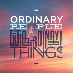 Ordinary People Extraordinary Things Podcast artwork