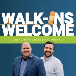 Walk-Ins Welcome: A Healthcare Marketing Podcast