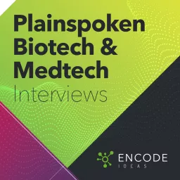Encode Ideas: Plainspoken Biotech and Medtech Interviews Podcast artwork