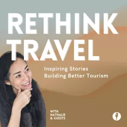 Rethink Travel - Inspiring Stories Building Better Tourism Podcast artwork