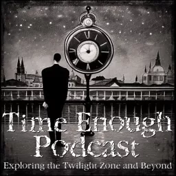 Time Enough Podcast: A Twilight Zone Podcast artwork