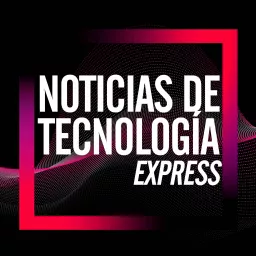 Noticias de Tecnología Express Podcast artwork