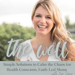 The Well - Health and Wholeness- Empowered Wellness, Mindset, Faith and Freedom- Holistic Self Care for overwhelmed anxious moms Podcast artwork