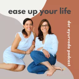 „Ease up your Life“ Der Ayurveda-Podcast für Leichtigkeit und Freude im Alltag